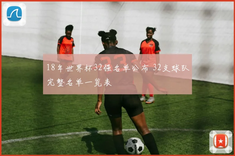 18年世界杯32强名单公布 32支球队完整名单一览表