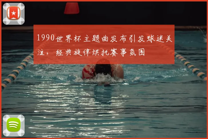 1990世界杯主题曲发布引发球迷关注，经典旋律烘托赛事氛围