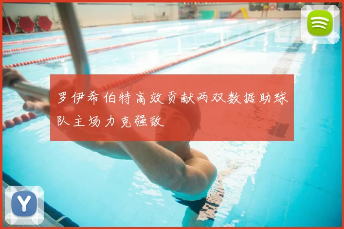 罗伊希伯特高效贡献两双数据助球队主场力克强敌