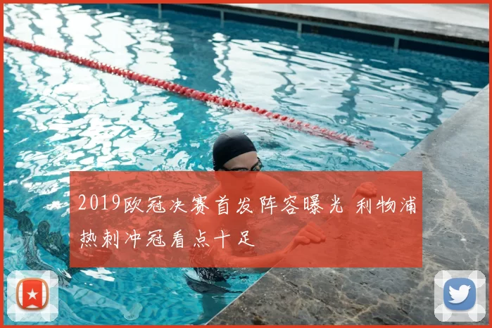 2019欧冠决赛首发阵容曝光 利物浦热刺冲冠看点十足