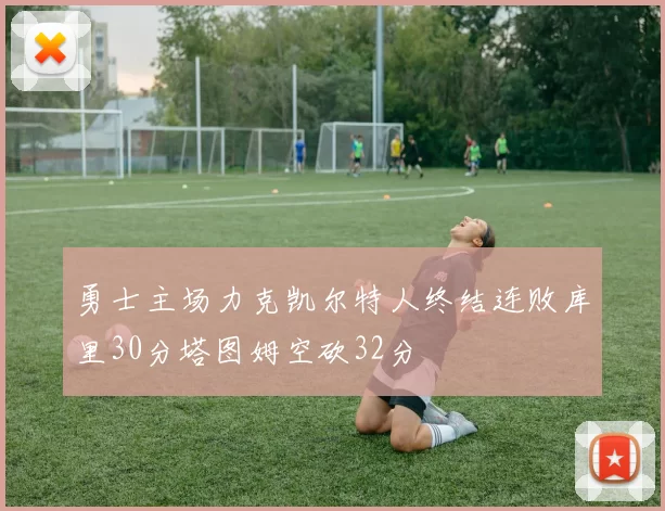 勇士主场力克凯尔特人终结连败库里30分塔图姆空砍32分