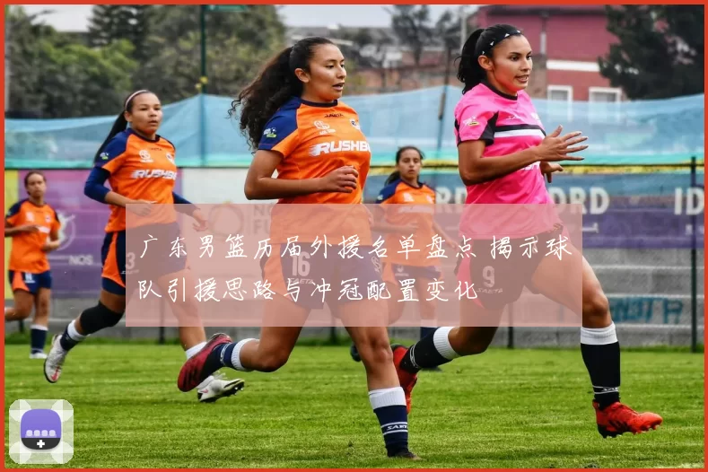 广东男篮历届外援名单盘点 揭示球队引援思路与冲冠配置变化