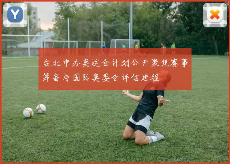 台北申办奥运会计划公开聚焦赛事筹备与国际奥委会评估进程