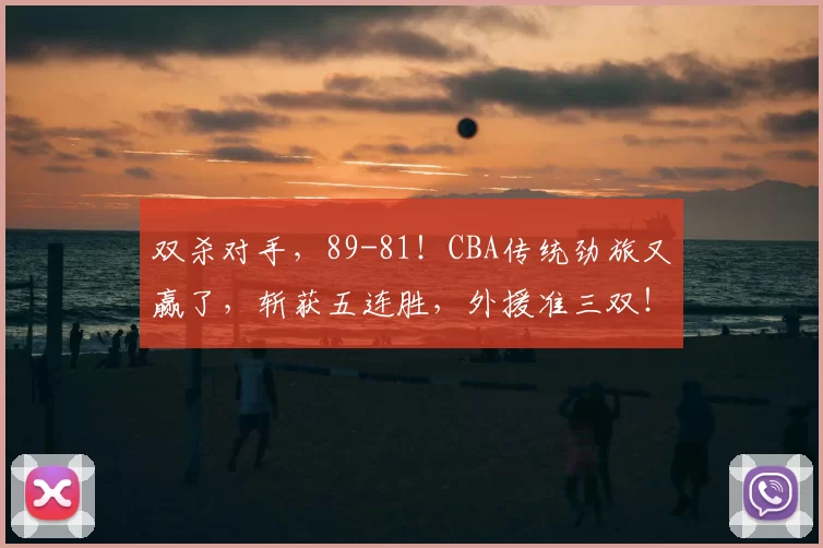 双杀对手,89-81!CBA传统劲旅又赢了,斩获五连胜,外援准三双!