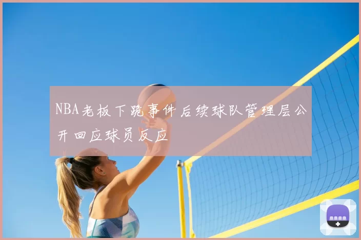NBA老板下跪事件后续球队管理层公开回应球员反应
