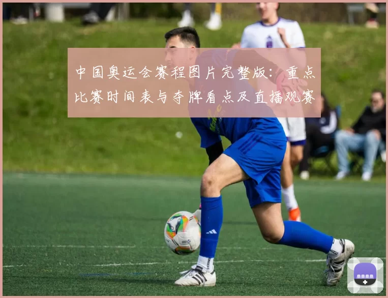 中国奥运会赛程图片完整版：重点比赛时间表与夺牌看点及直播观赛攻略