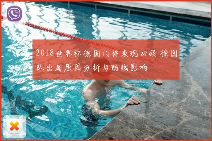 2018世界杯德国门将表现回顾 德国队出局原因分析与防线影响